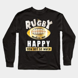 Rugby Makes Me Happy You Not So Much Long Sleeve T-Shirt